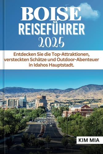 BOISE REISEFÜHRER 2025: Entdecken Sie die Top-Attraktionen, versteckten Schätze und Outdoor-Abenteuer in Idahos Hauptstadt. BOISE REISEFÜHRER 2025: Entdecken Sie die Top-Attraktionen, versteckten Schätze und Outdoor-Abenteuer in Idahos Hauptstadt. von Independently published