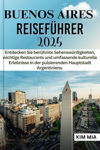BUENOS AIRES REISEFÜHRER 2025: Entdecken Sie berühmte Sehenswürdigkeiten, wichtige Restaurants und umfassende kulturelle Erlebnisse in der pulsierenden Hauptstadt Argentiniens. BUENOS AIRES REISEFÜHRER 2025: Entdecken Sie berühmte Sehenswürdigkeiten, wichtige Restaurants und umfassende kulturelle Erlebnisse in der pulsierenden Hauptstadt Argentiniens. von Independently published