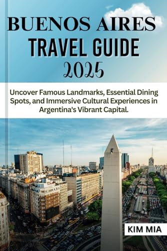 BUENOS AIRES TRAVEL GUIDE 2025: Uncover Famous Landmarks, Essential Dining Spots, and Immersive Cultural Experiences in Argentina's Vibrant Capital. BUENOS AIRES TRAVEL GUIDE 2025: Uncover Famous Landmarks, Essential Dining Spots, and Immersive Cultural Experiences in Argentina's Vibrant Capital. von Independently published