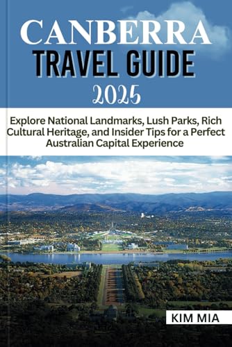 CANBERRA TRAVEL GUIDE 2025: Explore National Landmarks, Lush Parks, Rich Cultural Heritage, and Insider Tips for a Perfect Australian Capital Experience. CANBERRA TRAVEL GUIDE 2025: Explore National Landmarks, Lush Parks, Rich Cultural Heritage, and Insider Tips for a Perfect Australian Capital Experience. von Independently published