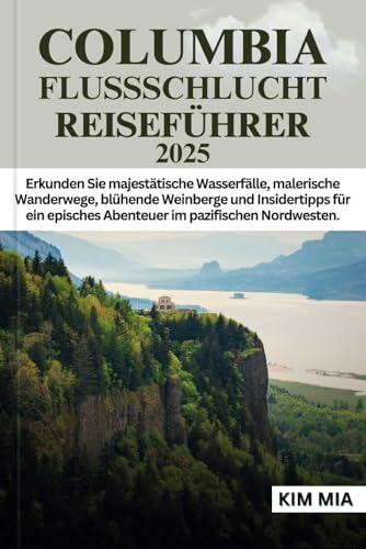 COLUMBIA FLUSSSCHLUCHT REISEFÜHRER 2025: Erkunden Sie majestätische Wasserfälle, malerische Wanderwege, blühende Weinberge und Insidertipps für ein episches Abenteuer im pazifischen Nordwesten. COLUMBIA FLUSSSCHLUCHT REISEFÜHRER 2025: Erkunden Sie majestätische Wasserfälle, malerische Wanderwege, blühende Weinberge und Insidertipps für ein episches Abenteuer im pazifischen Nordwesten. von Independently published