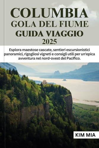 COLUMBIA GOLA DEL FIUME GUIDA VIAGGIO 2025: Esplora maestose cascate, sentieri escursionistici panoramici, rigogliosi vigneti e consigli utili per un'epica avventura nel nord-ovest del Pacifico. COLUMBIA GOLA DEL FIUME GUIDA VIAGGIO 2025: Esplora maestose cascate, sentieri escursionistici panoramici, rigogliosi vigneti e consigli utili per un'epica avventura nel nord-ovest del Pacifico. von Independently published