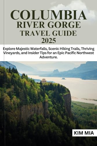 COLUMBIA RIVER GORGE TRAVEL GUIDE 2025: Explore Majestic Waterfalls, Scenic Hiking Trails, Thriving Vineyards, and Insider Tips for an Epic Pacific Northwest Adventure. COLUMBIA RIVER GORGE TRAVEL GUIDE 2025: Explore Majestic Waterfalls, Scenic Hiking Trails, Thriving Vineyards, and Insider Tips for an Epic Pacific Northwest Adventure. von Independently published
