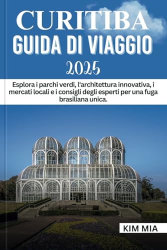 CURITIBA GUIDA DI VIAGGIO 2025: Esplora i parchi verdi, l'architettura innovativa, i mercati locali e i consigli degli esperti per una fuga brasiliana unica. CURITIBA GUIDA DI VIAGGIO 2025: Esplora i parchi verdi, l'architettura innovativa, i mercati locali e i consigli degli esperti per una fuga brasiliana unica. von Independently published