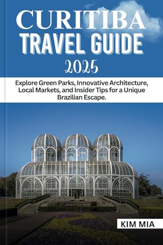 CURITIBA TRAVEL GUIDE 2025: Explore Green Parks, Innovative Architecture, Local Markets, and Insider Tips for a Unique Brazilian Escape. CURITIBA TRAVEL GUIDE 2025: Explore Green Parks, Innovative Architecture, Local Markets, and Insider Tips for a Unique Brazilian Escape. von Independently published