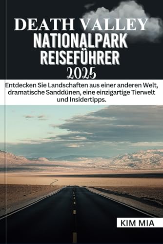 DEATH VALLEY NATIONALPARK REISEFÜHRER 2025: Entdecken Sie Landschaften aus einer anderen Welt, dramatische Sanddünen, eine einzigartige Tierwelt und Insidertipps. DEATH VALLEY NATIONALPARK REISEFÜHRER 2025: Entdecken Sie Landschaften aus einer anderen Welt, dramatische Sanddünen, eine einzigartige Tierwelt und Insidertipps. von Independently published