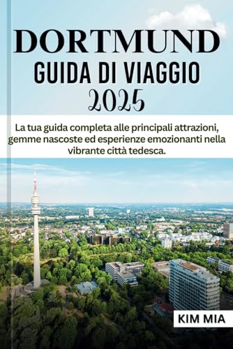DORTMUND GUIDA TURISTICA 2025: La tua guida completa alle principali attrazioni, gemme nascoste ed esperienze emozionanti nella vibrante città tedesca. DORTMUND GUIDA TURISTICA 2025: La tua guida completa alle principali attrazioni, gemme nascoste ed esperienze emozionanti nella vibrante città tedesca. von Independently published