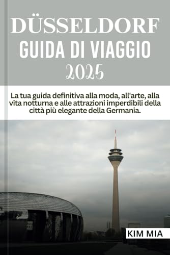 DÜSSELDORF GUIDA DI VIAGGIO 2025: La tua guida definitiva alla moda, all'arte, alla vita notturna e alle attrazioni imperdibili della città più elegante della Germania. DÜSSELDORF GUIDA DI VIAGGIO 2025: La tua guida definitiva alla moda, all'arte, alla vita notturna e alle attrazioni imperdibili della città più elegante della Germania. von Independently published