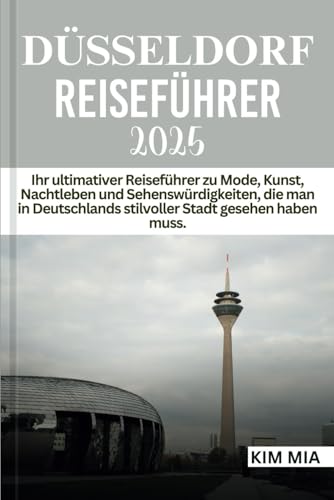 DÜSSELDORF REISEFÜHRER 2025: Ihr ultimativer Reiseführer zu Mode, Kunst, Nachtleben und Sehenswürdigkeiten, die man in Deutschlands stilvoller Stadt gesehen haben muss. DÜSSELDORF REISEFÜHRER 2025: Ihr ultimativer Reiseführer zu Mode, Kunst, Nachtleben und Sehenswürdigkeiten, die man in Deutschlands stilvoller Stadt gesehen haben muss. von Independently published