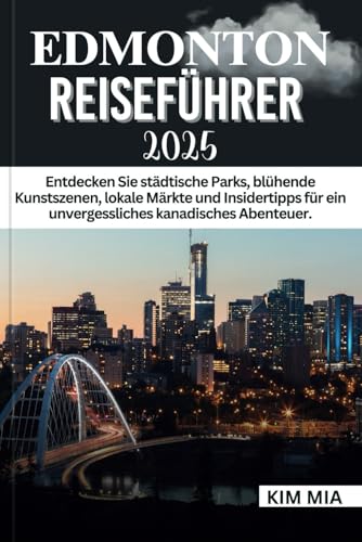 EDMONTON REISEFÜHRER 2025: Entdecken Sie städtische Parks, blühende Kunstszenen, lokale Märkte und Insidertipps für ein unvergessliches kanadisches Abenteuer. EDMONTON REISEFÜHRER 2025: Entdecken Sie städtische Parks, blühende Kunstszenen, lokale Märkte und Insidertipps für ein unvergessliches kanadisches Abenteuer. von Independently published