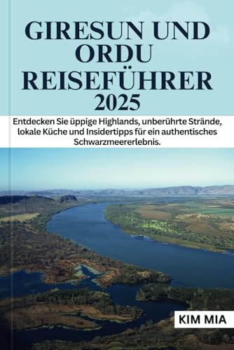 GIRESUN UND ORDU REISEFÜHRER 2025: Entdecken Sie üppige Highlands, unberührte Strände, lokale Küche und Insidertipps für ein authentisches Schwarzmeererlebnis. GIRESUN UND ORDU REISEFÜHRER 2025: Entdecken Sie üppige Highlands, unberührte Strände, lokale Küche und Insidertipps für ein authentisches Schwarzmeererlebnis. von Independently published