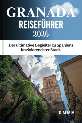 GRANADA REISEFÜHRER 2025: Der ultimative Begleiter zu Spaniens faszinierendster Stadt. GRANADA REISEFÜHRER 2025: Der ultimative Begleiter zu Spaniens faszinierendster Stadt. von Independently published