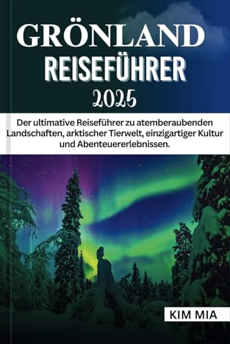 GRÖNLAND REISEFÜHRER 2025: Der ultimative Reiseführer zu atemberaubenden Landschaften, arktischer Tierwelt, einzigartiger Kultur und Abenteuererlebnissen. GRÖNLAND REISEFÜHRER 2025: Der ultimative Reiseführer zu atemberaubenden Landschaften, arktischer Tierwelt, einzigartiger Kultur und Abenteuererlebnissen. von Independently published