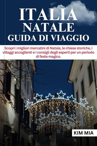 ITALIA NATALE GUIDA DI VIAGGIO: Scopri i migliori mercatini di Natale, le chiese storiche, i villaggi accoglienti e i consigli degli esperti per un periodo di feste magico. ITALIA NATALE GUIDA DI VIAGGIO: Scopri i migliori mercatini di Natale, le chiese storiche, i villaggi accoglienti e i consigli degli esperti per un periodo di feste magico. von Independently published