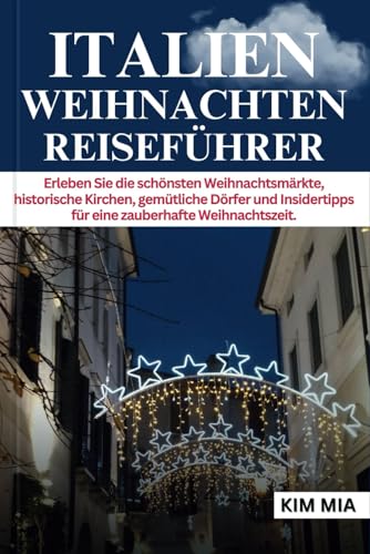 ITALIEN WEIHNACHTEN REISEFÜHRER: Erleben Sie die schönsten Weihnachtsmärkte, historische Kirchen, gemütliche Dörfer und Insidertipps für eine zauberhafte Weihnachtszeit. ITALIEN WEIHNACHTEN REISEFÜHRER: Erleben Sie die schönsten Weihnachtsmärkte, historische Kirchen, gemütliche Dörfer und Insidertipps für eine zauberhafte Weihnachtszeit. von Independently published