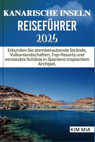 KANARISCHE INSELN REISEFÜHRER 2025: Erkunden Sie atemberaubende Strände, Vulkanlandschaften, Top-Resorts und versteckte Schätze in Spaniens tropischem Archipel. KANARISCHE INSELN REISEFÜHRER 2025: Erkunden Sie atemberaubende Strände, Vulkanlandschaften, Top-Resorts und versteckte Schätze in Spaniens tropischem Archipel. von Independently published