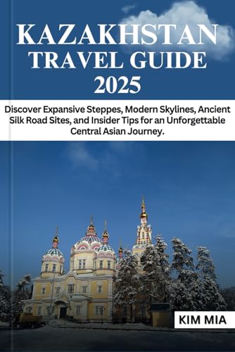 KAZAKHSTAN TRAVEL GUIDE 2025: Discover Expansive Steppes, Modern Skylines, Ancient Silk Road Sites, and Insider Tips for an Unforgettable Central Asian Journey. KAZAKHSTAN TRAVEL GUIDE 2025: Discover Expansive Steppes, Modern Skylines, Ancient Silk Road Sites, and Insider Tips for an Unforgettable Central Asian Journey. von Independently published