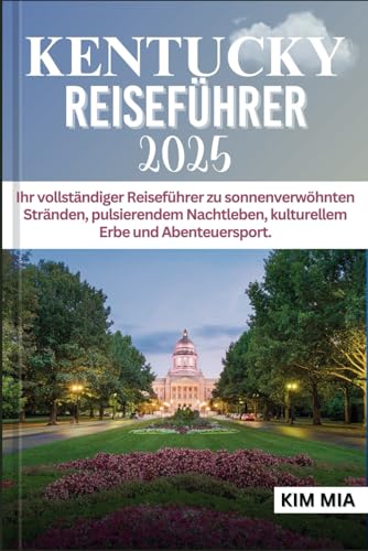 KENTUCKY REISEFÜHRER 2025: Ihr vollständiger Reiseführer zu sonnenverwöhnten Stränden, pulsierendem Nachtleben, kulturellem Erbe und Abenteuersport. KENTUCKY REISEFÜHRER 2025: Ihr vollständiger Reiseführer zu sonnenverwöhnten Stränden, pulsierendem Nachtleben, kulturellem Erbe und Abenteuersport.