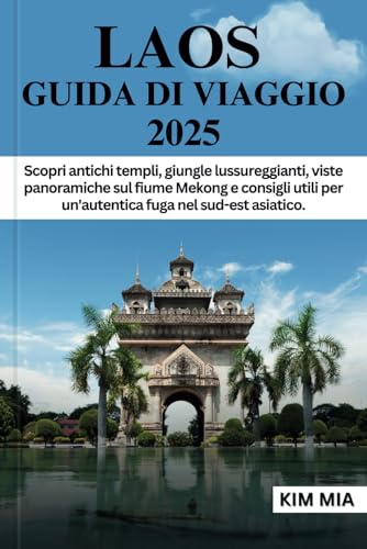 LAOS GUIDA DI VIAGGIO 2025: Scopri antichi templi, giungle lussureggianti, viste panoramiche sul fiume Mekong e consigli utili per un'autentica fuga nel sud-est asiatico. LAOS GUIDA DI VIAGGIO 2025: Scopri antichi templi, giungle lussureggianti, viste panoramiche sul fiume Mekong e consigli utili per un'autentica fuga nel sud-est asiatico. von Independently published
