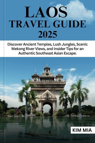 LAOS TRAVEL GUIDE 2025: Discover Ancient Temples, Lush Jungles, Scenic Mekong River Views, and Insider Tips for an Authentic Southeast Asian Escape. LAOS TRAVEL GUIDE 2025: Discover Ancient Temples, Lush Jungles, Scenic Mekong River Views, and Insider Tips for an Authentic Southeast Asian Escape. von Independently published