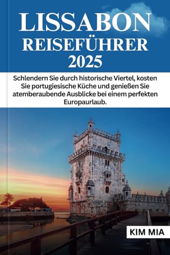 LISSABON REISEFÜHRER 2025: Schlendern Sie durch historische Viertel, kosten Sie portugiesische Küche und genießen Sie atemberaubende Ausblicke bei einem perfekten Europaurlaub. LISSABON REISEFÜHRER 2025: Schlendern Sie durch historische Viertel, kosten Sie portugiesische Küche und genießen Sie atemberaubende Ausblicke bei einem perfekten Europaurlaub. von Independently published