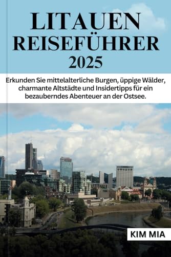 LITAUEN REISEFÜHRER 2025: Erkunden Sie mittelalterliche Burgen, üppige Wälder, charmante Altstädte und Insidertipps für ein bezauberndes Abenteuer an der Ostsee. LITAUEN REISEFÜHRER 2025: Erkunden Sie mittelalterliche Burgen, üppige Wälder, charmante Altstädte und Insidertipps für ein bezauberndes Abenteuer an der Ostsee. von Independently published