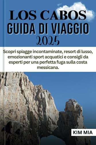 LOS CABOS GUIDA DI VIAGGIO 2025: Scopri spiagge incontaminate, resort di lusso, emozionanti sport acquatici e consigli da esperti per una perfetta fuga sulla costa messicana. LOS CABOS GUIDA DI VIAGGIO 2025: Scopri spiagge incontaminate, resort di lusso, emozionanti sport acquatici e consigli da esperti per una perfetta fuga sulla costa messicana. von Independently published