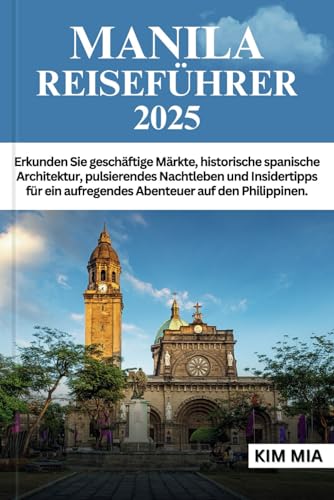 MANILA REISEFÜHRER 2025: Erkunden Sie geschäftige Märkte, historische spanische Architektur, pulsierendes Nachtleben und Insidertipps für ein aufregendes Abenteuer auf den Philippinen. MANILA REISEFÜHRER 2025: Erkunden Sie geschäftige Märkte, historische spanische Architektur, pulsierendes Nachtleben und Insidertipps für ein aufregendes Abenteuer auf den Philippinen. von Independently published