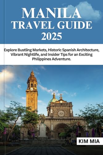 MANILA TRAVEL GUIDE 2025: Explore Bustling Markets, Historic Spanish Architecture, Vibrant Nightlife, and Insider Tips for an Exciting Philippines Adventure. MANILA TRAVEL GUIDE 2025: Explore Bustling Markets, Historic Spanish Architecture, Vibrant Nightlife, and Insider Tips for an Exciting Philippines Adventure. von Independently published