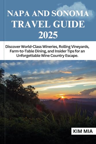 NAPA AND SONOMA TRAVEL GUIDE 2025: Discover World-Class Wineries, Rolling Vineyards, Farm-to-Table Dining, and Insider Tips for an Unforgettable Wine Country Escape. NAPA AND SONOMA TRAVEL GUIDE 2025: Discover World-Class Wineries, Rolling Vineyards, Farm-to-Table Dining, and Insider Tips for an Unforgettable Wine Country Escape. von Independently published