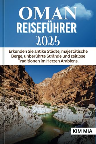 OMAN REISEFÜHRER 2025: Erkunden Sie antike Städte, majestätische Berge, unberührte Strände und zeitlose Traditionen im Herzen Arabiens. von Independently published