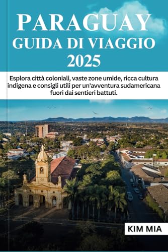 PARAGUAY GUIDA DI VIAGGIO 2025: Esplora città coloniali, vaste zone umide, ricca cultura indigena e consigli utili per un'avventura sudamericana fuori dai sentieri battuti. PARAGUAY GUIDA DI VIAGGIO 2025: Esplora città coloniali, vaste zone umide, ricca cultura indigena e consigli utili per un'avventura sudamericana fuori dai sentieri battuti. von Independently published