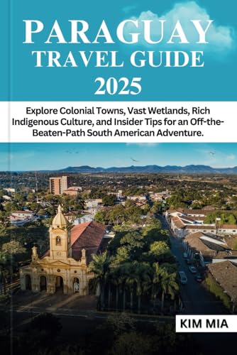 PARAGUAY TRAVEL GUIDE 2025: Explore Colonial Towns, Vast Wetlands, Rich Indigenous Culture, and Insider Tips for an Off-the-Beaten-Path South American Adventure. PARAGUAY TRAVEL GUIDE 2025: Explore Colonial Towns, Vast Wetlands, Rich Indigenous Culture, and Insider Tips for an Off-the-Beaten-Path South American Adventure. von Independently published
