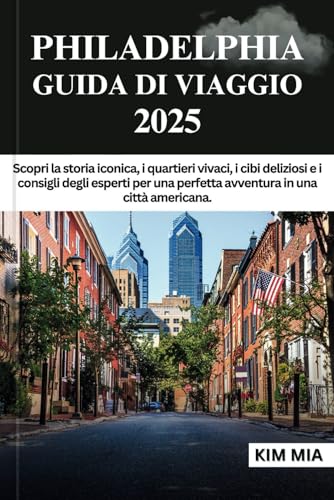PHILADELPHIA GUIDA DI VIAGGIO 2025: Scopri la storia iconica, i quartieri vivaci, i cibi deliziosi e i consigli degli esperti per una perfetta avventura in una città americana. PHILADELPHIA GUIDA DI VIAGGIO 2025: Scopri la storia iconica, i quartieri vivaci, i cibi deliziosi e i consigli degli esperti per una perfetta avventura in una città americana. von Independently published