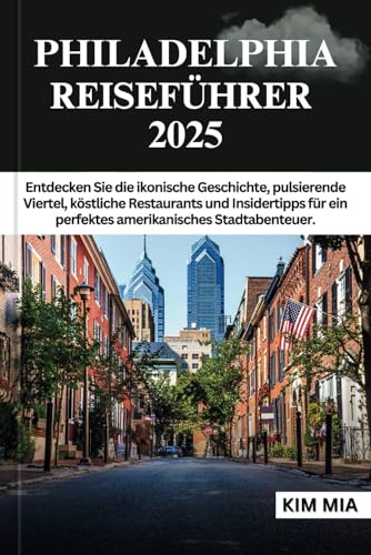 PHILADELPHIA REISEFÜHRER 2025: Entdecken Sie die ikonische Geschichte, pulsierende Viertel, köstliche Restaurants und Insidertipps für ein perfektes amerikanisches Stadtabenteuer. PHILADELPHIA REISEFÜHRER 2025: Entdecken Sie die ikonische Geschichte, pulsierende Viertel, köstliche Restaurants und Insidertipps für ein perfektes amerikanisches Stadtabenteuer. von Independently published