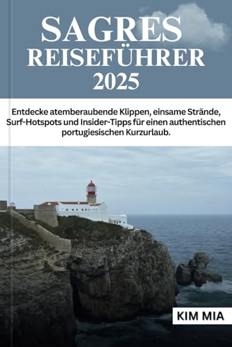 SAGRES REISEFÜHRER 2025: Entdecke atemberaubende Klippen, einsame Strände, Surf-Hotspots und Insider-Tipps für einen authentischen portugiesischen Kurzurlaub. SAGRES REISEFÜHRER 2025: Entdecke atemberaubende Klippen, einsame Strände, Surf-Hotspots und Insider-Tipps für einen authentischen portugiesischen Kurzurlaub. von Independently published