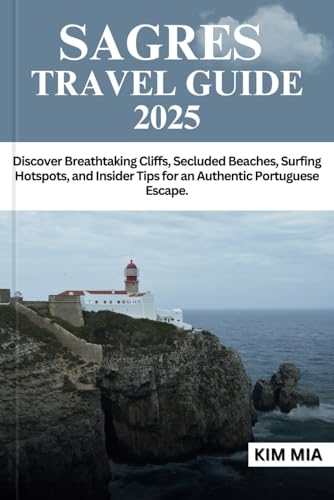 SAGRES TRAVEL GUIDE 2025: Discover Breathtaking Cliffs, Secluded Beaches, Surfing Hotspots, and Insider Tips for an Authentic Portuguese Escape. SAGRES TRAVEL GUIDE 2025: Discover Breathtaking Cliffs, Secluded Beaches, Surfing Hotspots, and Insider Tips for an Authentic Portuguese Escape. von Independently published