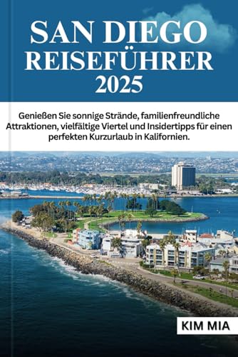 SAN DIEGO REISEFÜHRER 2025: Genießen Sie sonnige Strände, familienfreundliche Attraktionen, vielfältige Viertel und Insidertipps für einen perfekten Kurzurlaub in Kalifornien. SAN DIEGO REISEFÜHRER 2025: Genießen Sie sonnige Strände, familienfreundliche Attraktionen, vielfältige Viertel und Insidertipps für einen perfekten Kurzurlaub in Kalifornien. von Independently published