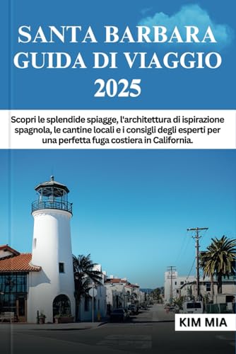 SANTA BARBARA GUIDA DI VIAGGIO 2025: Scopri le splendide spiagge, l'architettura di ispirazione spagnola, le cantine locali e i consigli degli esperti per una perfetta fuga costiera in California. SANTA BARBARA GUIDA DI VIAGGIO 2025: Scopri le splendide spiagge, l'architettura di ispirazione spagnola, le cantine locali e i consigli degli esperti per una perfetta fuga costiera in California. von Independently published