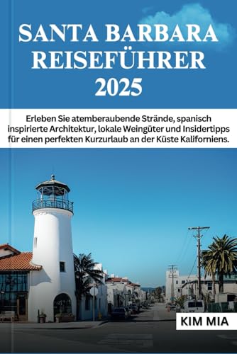 SANTA BARBARA REISEFÜHRER 2025: Erleben Sie atemberaubende Strände, spanisch inspirierte Architektur, lokale Weingüter und Insidertipps für einen perfekten Kurzurlaub an der Küste Kaliforniens. SANTA BARBARA REISEFÜHRER 2025: Erleben Sie atemberaubende Strände, spanisch inspirierte Architektur, lokale Weingüter und Insidertipps für einen perfekten Kurzurlaub an der Küste Kaliforniens. von Independently published