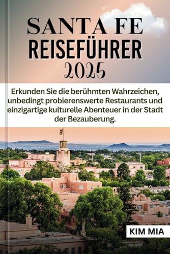 SANTA FE REISEFÜHRER 2025: Erkunden Sie die berühmten Wahrzeichen, unbedingt probierenswerte Restaurants und einzigartige kulturelle Abenteuer in der Stadt der Bezauberung. SANTA FE REISEFÜHRER 2025: Erkunden Sie die berühmten Wahrzeichen, unbedingt probierenswerte Restaurants und einzigartige kulturelle Abenteuer in der Stadt der Bezauberung. von Independently published
