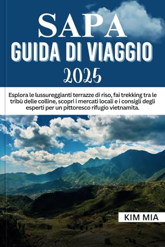 SAPA GUIDA DI VIAGGIO 2025: Esplora le lussureggianti terrazze di riso, fai trekking tra le tribù delle colline, scopri i mercati locali e i consigli degli esperti per un pittoresco rifugio vietnamita SAPA GUIDA DI VIAGGIO 2025: Esplora le lussureggianti terrazze di riso, fai trekking tra le tribù delle colline, scopri i mercati locali e i consigli degli esperti per un pittoresco rifugio vietnamita von Independently published