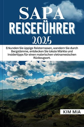 SAPA REISEFÜHRER 2025: Erkunden Sie üppige Reisterrassen, wandern Sie durch Bergstämme, entdecken Sie lokale Märkte und Insidertipps für einen malerischen vietnamesischen Rückzugsort. SAPA REISEFÜHRER 2025: Erkunden Sie üppige Reisterrassen, wandern Sie durch Bergstämme, entdecken Sie lokale Märkte und Insidertipps für einen malerischen vietnamesischen Rückzugsort. von Independently published