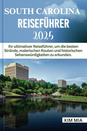 SOUTH CAROLINA REISEFÜHRER 2025: Ihr ultimativer Reiseführer, um die besten Strände, malerischen Routen und historischen Sehenswürdigkeiten zu erkunden.