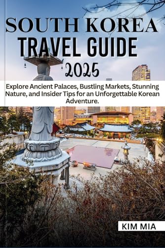 SOUTH KOREA TRAVEL GUIDE 2025: Explore Ancient Palaces, Bustling Markets, Stunning Nature, and Insider Tips for an Unforgettable Korean Adventure. SOUTH KOREA TRAVEL GUIDE 2025: Explore Ancient Palaces, Bustling Markets, Stunning Nature, and Insider Tips for an Unforgettable Korean Adventure. von Independently published