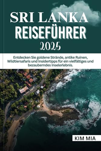 SRI LANKA REISEFÜHRER 2025: Entdecken Sie goldene Strände, antike Ruinen, Wildtiersafaris und Insidertipps für ein vielfältiges und bezauberndes Inselerlebnis. SRI LANKA REISEFÜHRER 2025: Entdecken Sie goldene Strände, antike Ruinen, Wildtiersafaris und Insidertipps für ein vielfältiges und bezauberndes Inselerlebnis. von Independently published