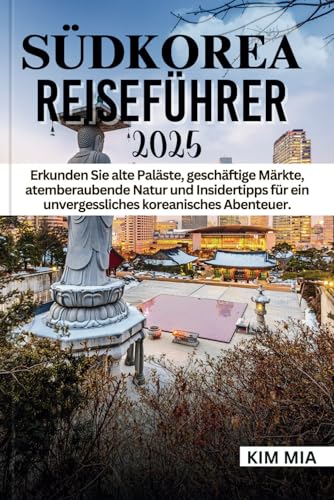 SÜDKOREA REISEFÜHRER 2025: Erkunden Sie alte Paläste, geschäftige Märkte, atemberaubende Natur und Insidertipps für ein unvergessliches koreanisches Abenteuer. SÜDKOREA REISEFÜHRER 2025: Erkunden Sie alte Paläste, geschäftige Märkte, atemberaubende Natur und Insidertipps für ein unvergessliches koreanisches Abenteuer. von Independently published