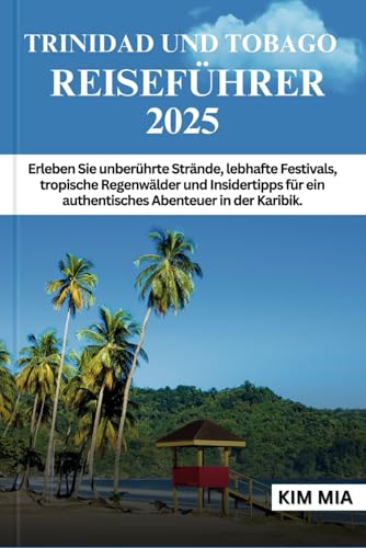 TRINIDAD UND TOBAGO REISEFÜHRER 2025: Erleben Sie unberührte Strände, lebhafte Festivals, tropische Regenwälder und Insidertipps für ein authentisches Abenteuer in der Karibik. TRINIDAD UND TOBAGO REISEFÜHRER 2025: Erleben Sie unberührte Strände, lebhafte Festivals, tropische Regenwälder und Insidertipps für ein authentisches Abenteuer in der Karibik. von Independently published