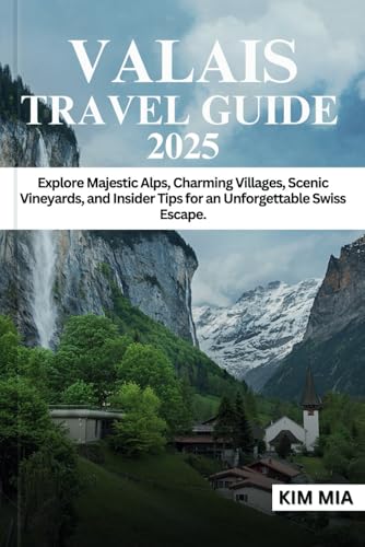 VALAIS TRAVEL GUIDE 2025: Explore Majestic Alps, Charming Villages, Scenic Vineyards, and Insider Tips for an Unforgettable Swiss Escape. VALAIS TRAVEL GUIDE 2025: Explore Majestic Alps, Charming Villages, Scenic Vineyards, and Insider Tips for an Unforgettable Swiss Escape. von Independently published