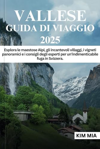 VALLESE GUIDA DI VIAGGIO 2025: Esplora le maestose Alpi, gli incantevoli villaggi, i vigneti panoramici e i consigli degli esperti per un'indimenticabile fuga in Svizzera. VALLESE GUIDA DI VIAGGIO 2025: Esplora le maestose Alpi, gli incantevoli villaggi, i vigneti panoramici e i consigli degli esperti per un'indimenticabile fuga in Svizzera. von Independently published